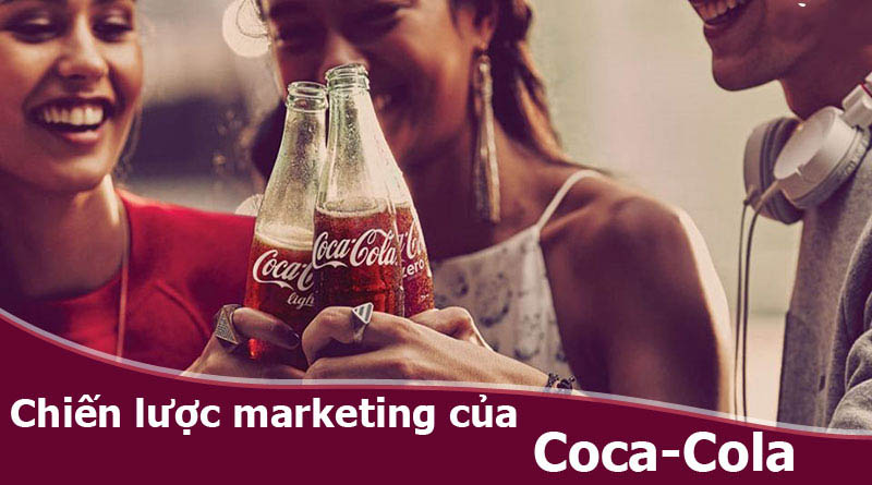 Chiến lược marketing của Coca Cola? Ông hoàng giải khát trên thế giới